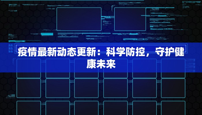 疫情最新动态更新：科学防控，守护健康未来