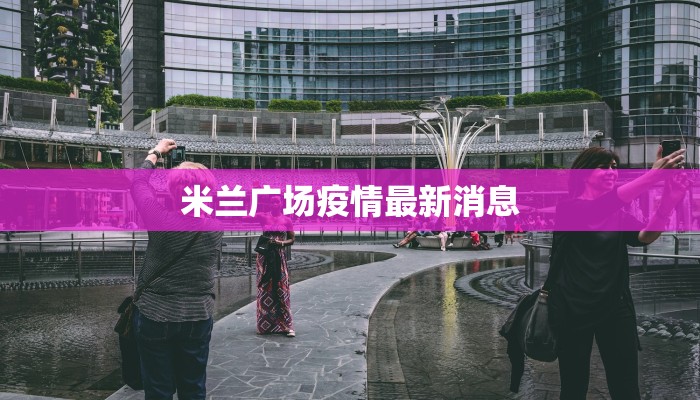 米兰广场疫情最新消息