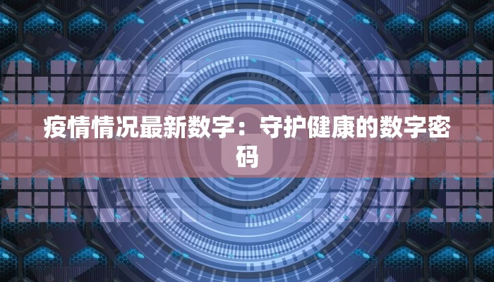 疫情情况最新数字：守护健康的数字密码