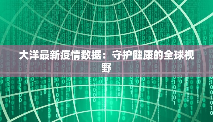 大洋最新疫情数据：守护健康的全球视野