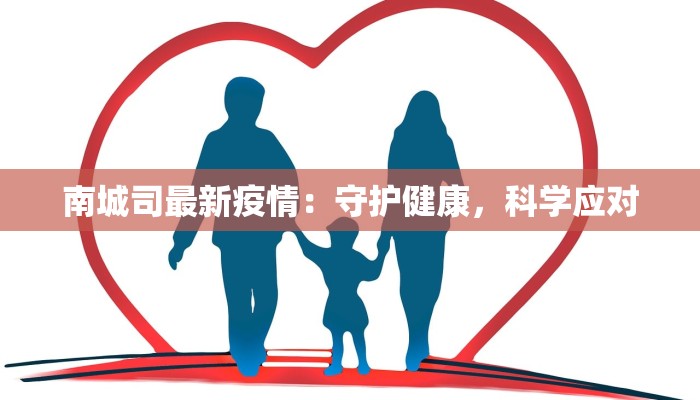 南城司最新疫情：守护健康，科学应对