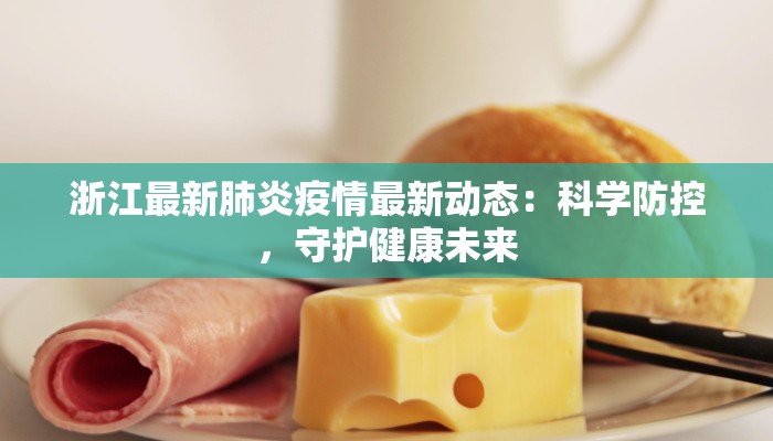 浙江最新肺炎疫情最新动态：科学防控，守护健康未来