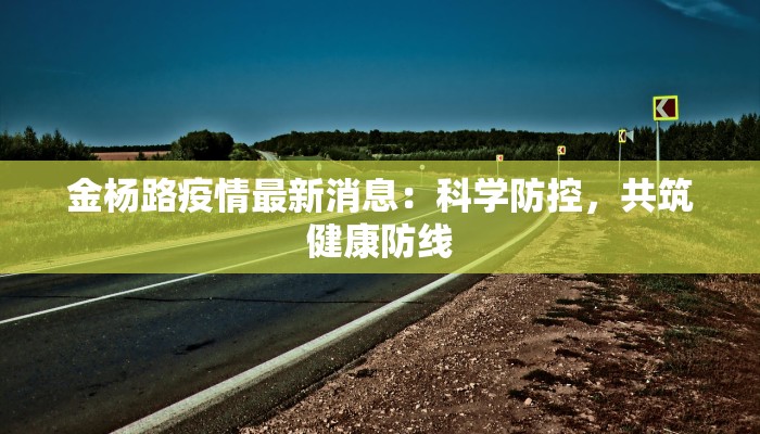 金杨路疫情最新消息：科学防控，共筑健康防线