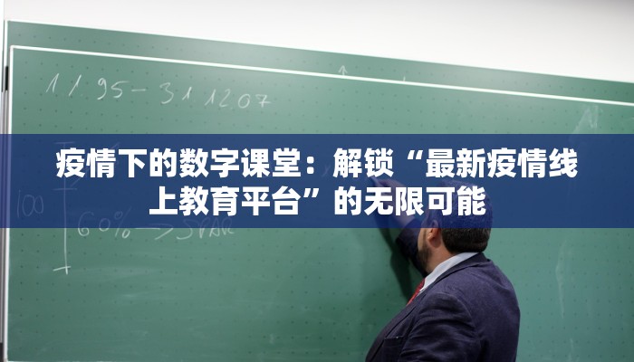 疫情下的数字课堂：解锁“最新疫情线上教育平台”的无限可能