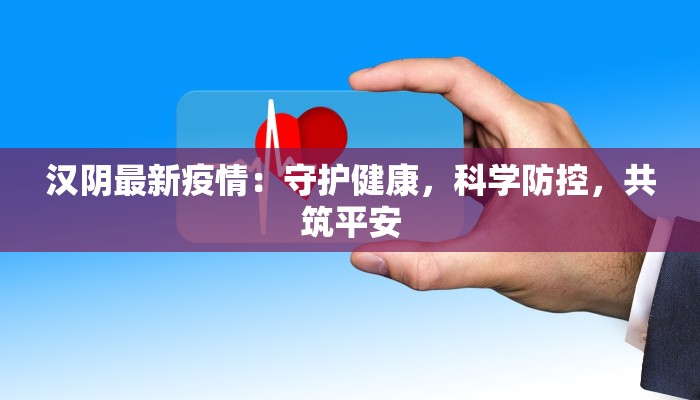 汉阴最新疫情：守护健康，科学防控，共筑平安