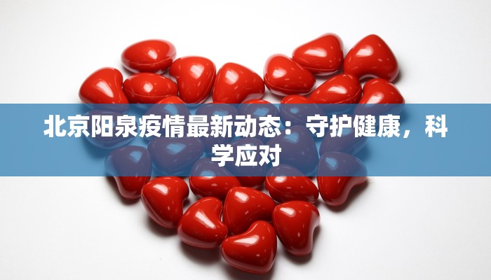北京阳泉疫情最新动态：守护健康，科学应对