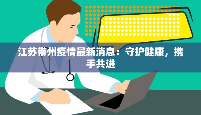 江苏带州疫情最新消息：守护健康，携手共进