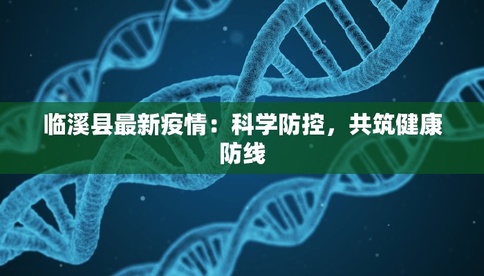 临溪县最新疫情：科学防控，共筑健康防线