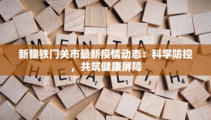 新疆铁门关市最新疫情动态：科学防控，共筑健康屏障