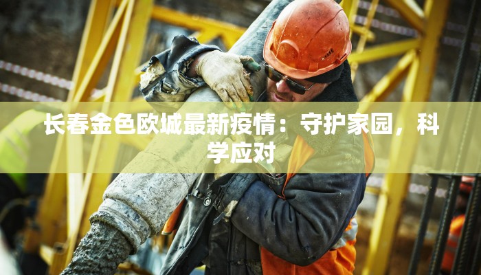 长春金色欧城最新疫情：守护家园，科学应对