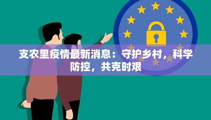 支农里疫情最新消息：守护乡村，科学防控，共克时艰
