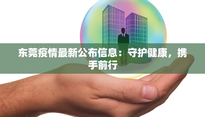 东莞疫情最新公布信息：守护健康，携手前行