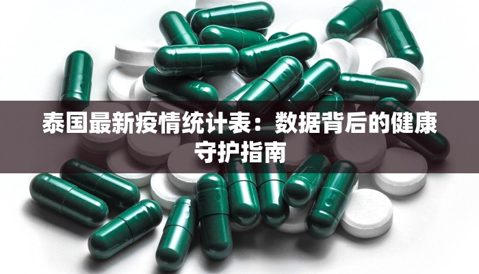 泰国最新疫情统计表：数据背后的健康守护指南
