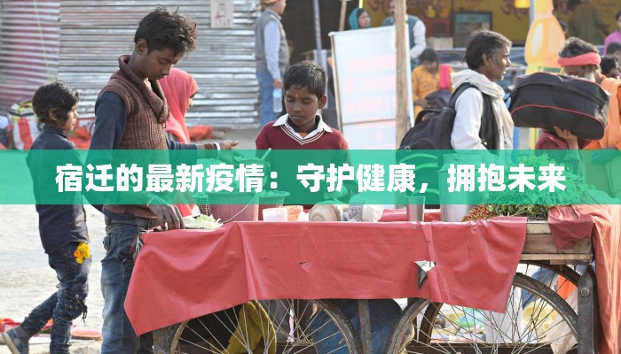 宿迁的最新疫情：守护健康，拥抱未来