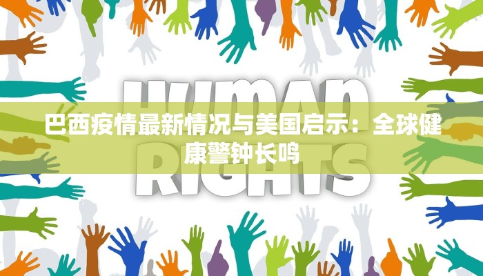 巴西疫情最新情况与美国启示：全球健康警钟长鸣