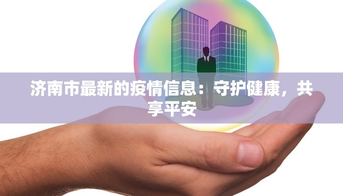 济南市最新的疫情信息：守护健康，共享平安