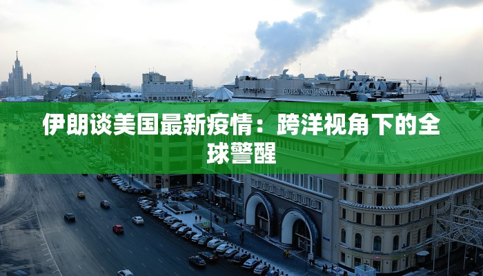 伊朗谈美国最新疫情：跨洋视角下的全球警醒