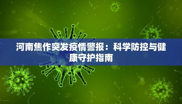 河南焦作突发疫情警报：科学防控与健康守护指南