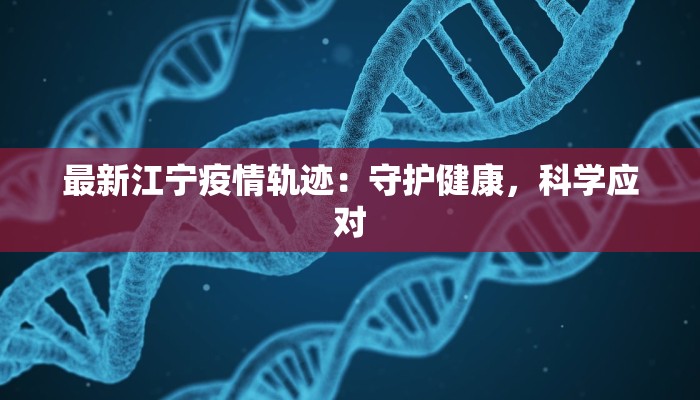最新江宁疫情轨迹:守护健康,科学应对 最新江宁疫情轨迹:守护健康,科学应对