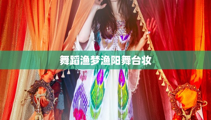 舞蹈渔梦渔阳舞台妆