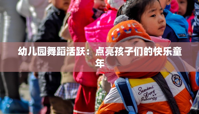 幼儿园舞蹈活跃：点亮孩子们的快乐童年