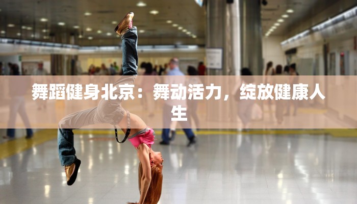舞蹈健身北京：舞动活力，绽放健康人生