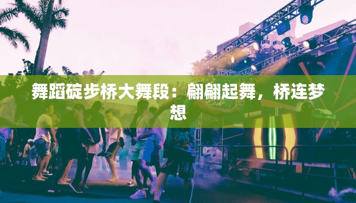 舞蹈碇步桥大舞段：翩翩起舞，桥连梦想