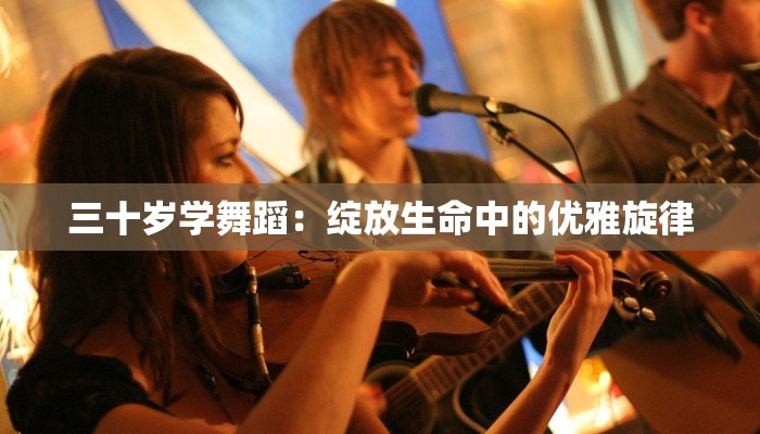三十岁学舞蹈：绽放生命中的优雅旋律