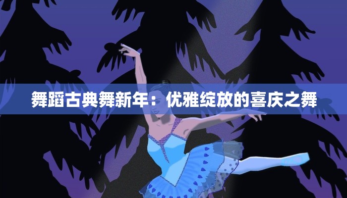 舞蹈古典舞新年：优雅绽放的喜庆之舞