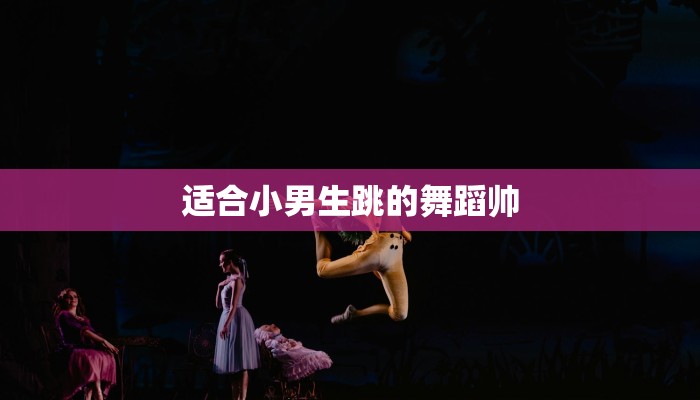 适合小男生跳的舞蹈帅