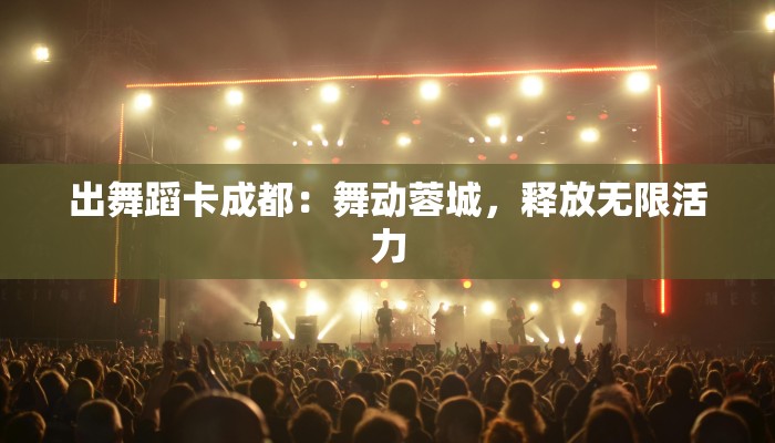 出舞蹈卡成都：舞动蓉城，释放无限活力