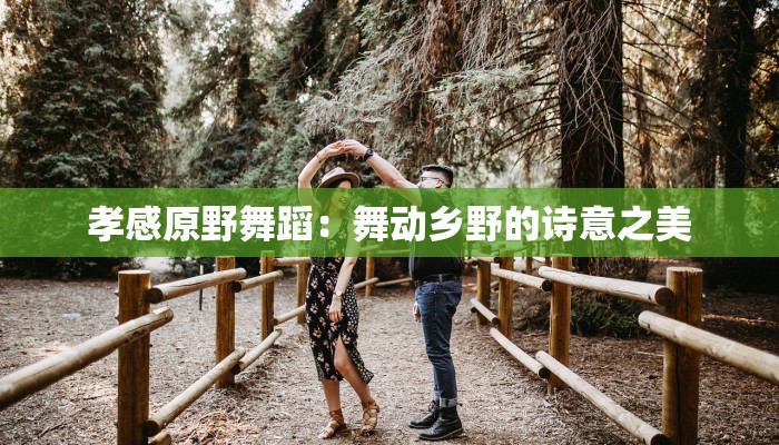 孝感原野舞蹈：舞动乡野的诗意之美