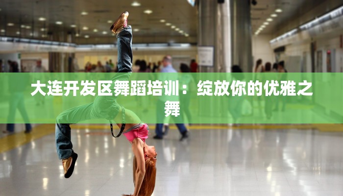 大连开发区舞蹈培训：绽放你的优雅之舞
