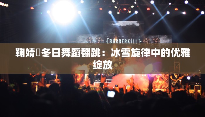 鞠婧祎冬日舞蹈翻跳：冰雪旋律中的优雅绽放