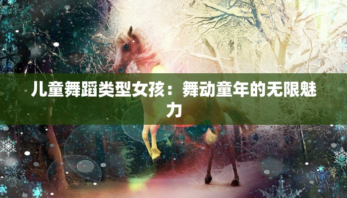 儿童舞蹈类型女孩：舞动童年的无限魅力