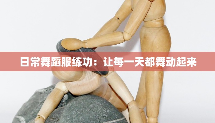 日常舞蹈服练功：让每一天都舞动起来