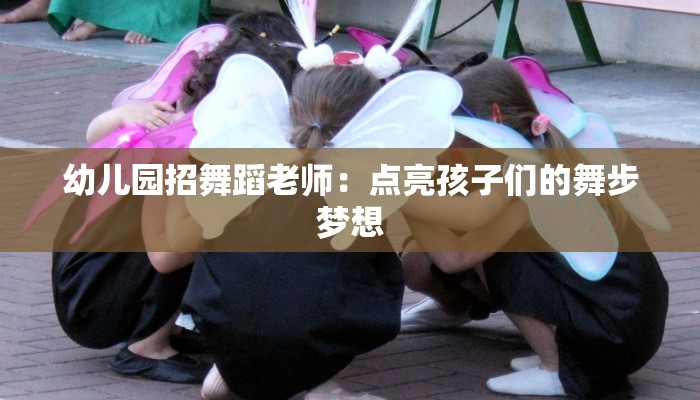 幼儿园招舞蹈老师：点亮孩子们的舞步梦想