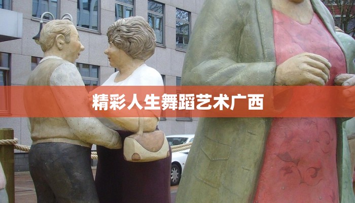 精彩人生舞蹈艺术广西