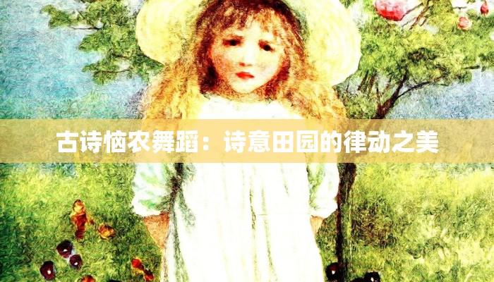 古诗恼农舞蹈：诗意田园的律动之美