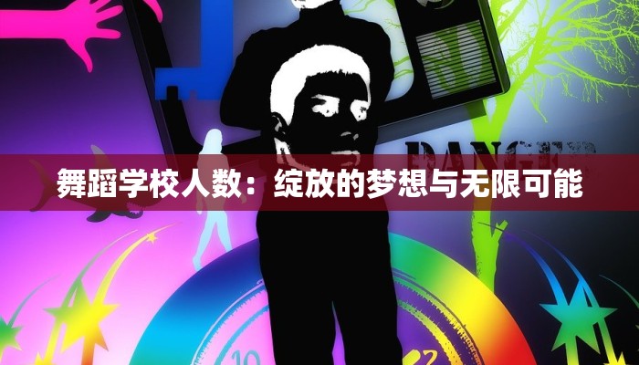 舞蹈学校人数：绽放的梦想与无限可能