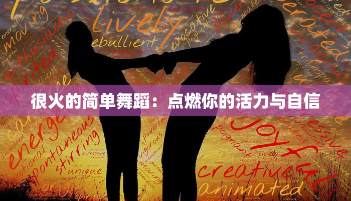 很火的简单舞蹈：点燃你的活力与自信