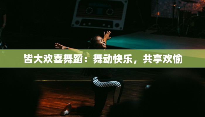 皆大欢喜舞蹈：舞动快乐，共享欢愉