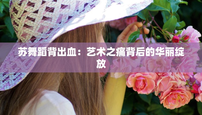 苏舞蹈背出血：艺术之痛背后的华丽绽放