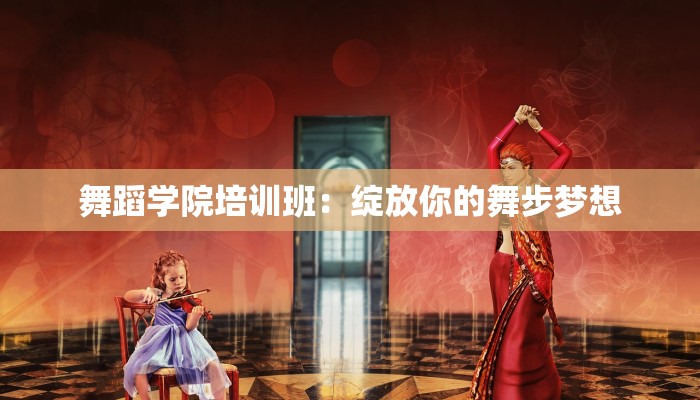 舞蹈学院培训班：绽放你的舞步梦想