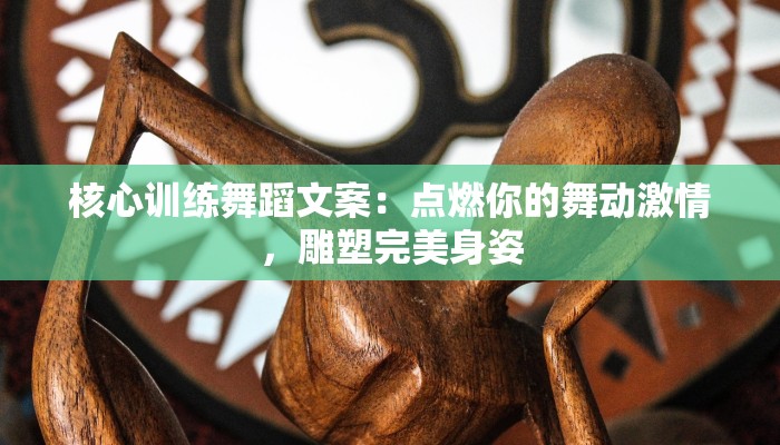 核心训练舞蹈文案：点燃你的舞动激情，雕塑完美身姿