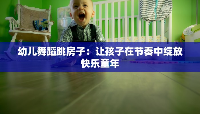 幼儿舞蹈跳房子：让孩子在节奏中绽放快乐童年