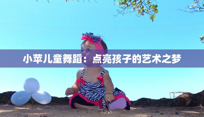 小苹儿童舞蹈：点亮孩子的艺术之梦