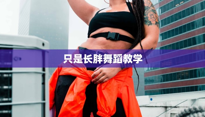 只是长胖舞蹈教学
