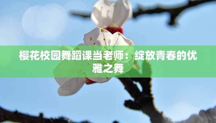 樱花校园舞蹈课当老师：绽放青春的优雅之舞
