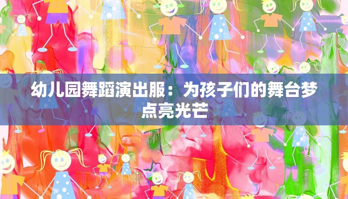 幼儿园舞蹈演出服：为孩子们的舞台梦点亮光芒